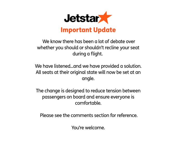Jetstar Airways hat sich dem Problem der nach hinten geklappten Rückenlehnen angenommen: Die australische Airline teilt mit, dass ab sofort alle Sitze schon in der Grundstellung nach hinten gekippt sind. So gebe es weniger Ärger zwischen Passagieren und alle könnten bequem sitzen.